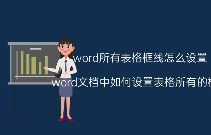 word所有表格框线怎么设置 word文档中如何设置表格所有的榜线？